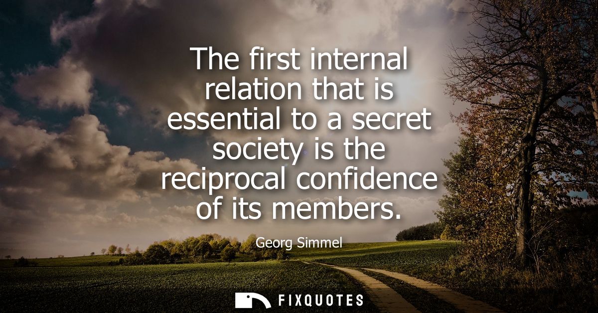 The first internal relation that is essential to a secret society is the reciprocal confidence of its members