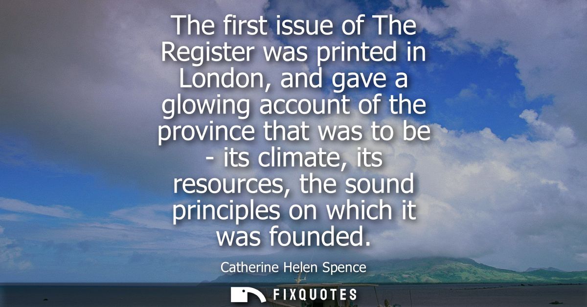 The first issue of The Register was printed in London, and gave a glowing account of the province that was to be - its c