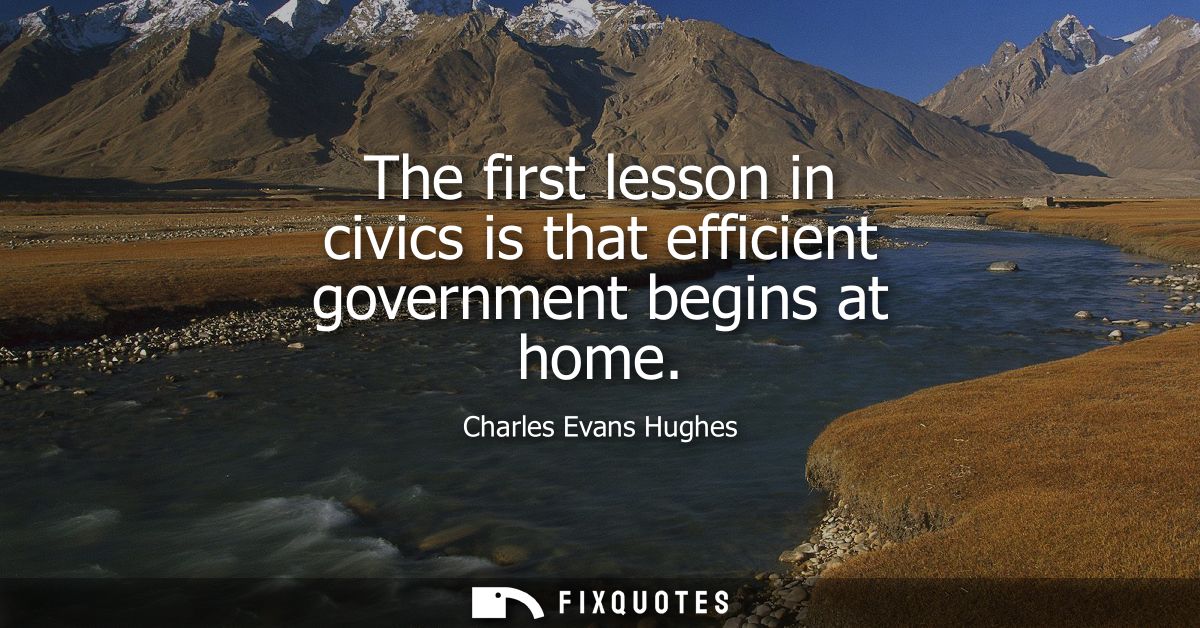 The first lesson in civics is that efficient government begins at home