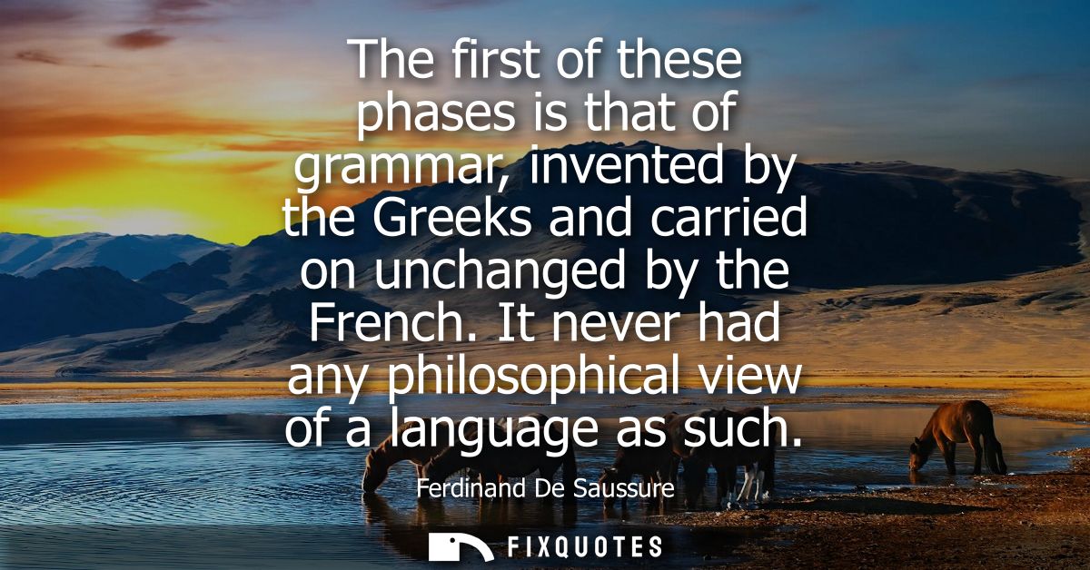 The first of these phases is that of grammar, invented by the Greeks and carried on unchanged by the French.