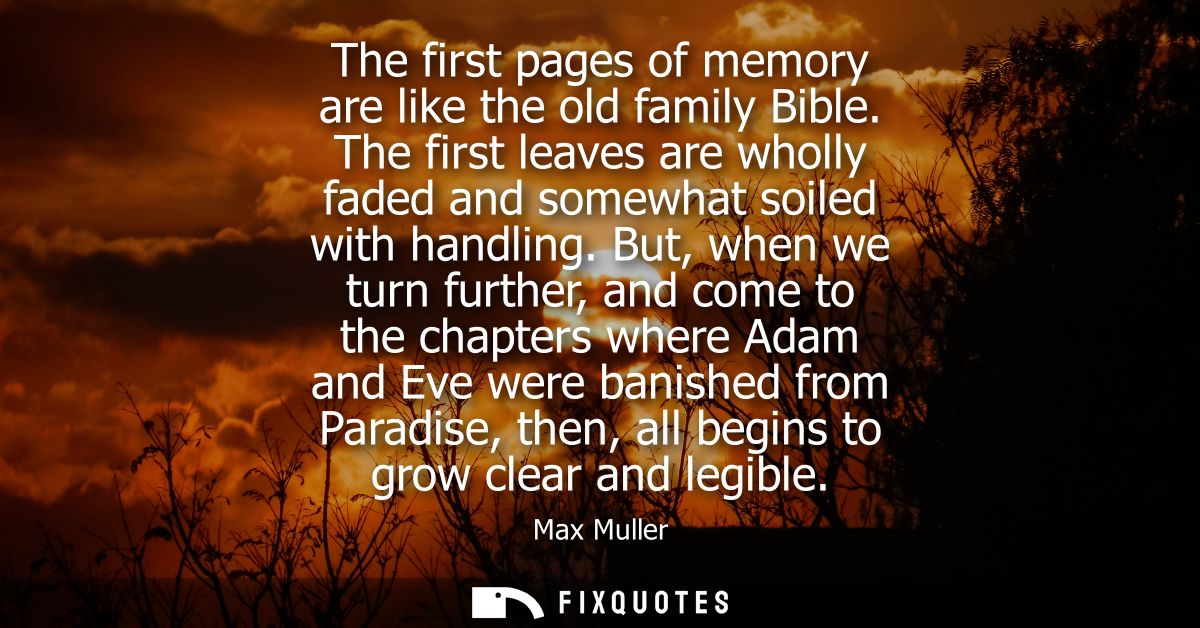 The first pages of memory are like the old family Bible. The first leaves are wholly faded and somewhat soiled with hand