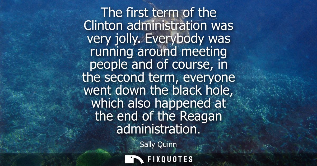 The first term of the Clinton administration was very jolly. Everybody was running around meeting people and of course, 