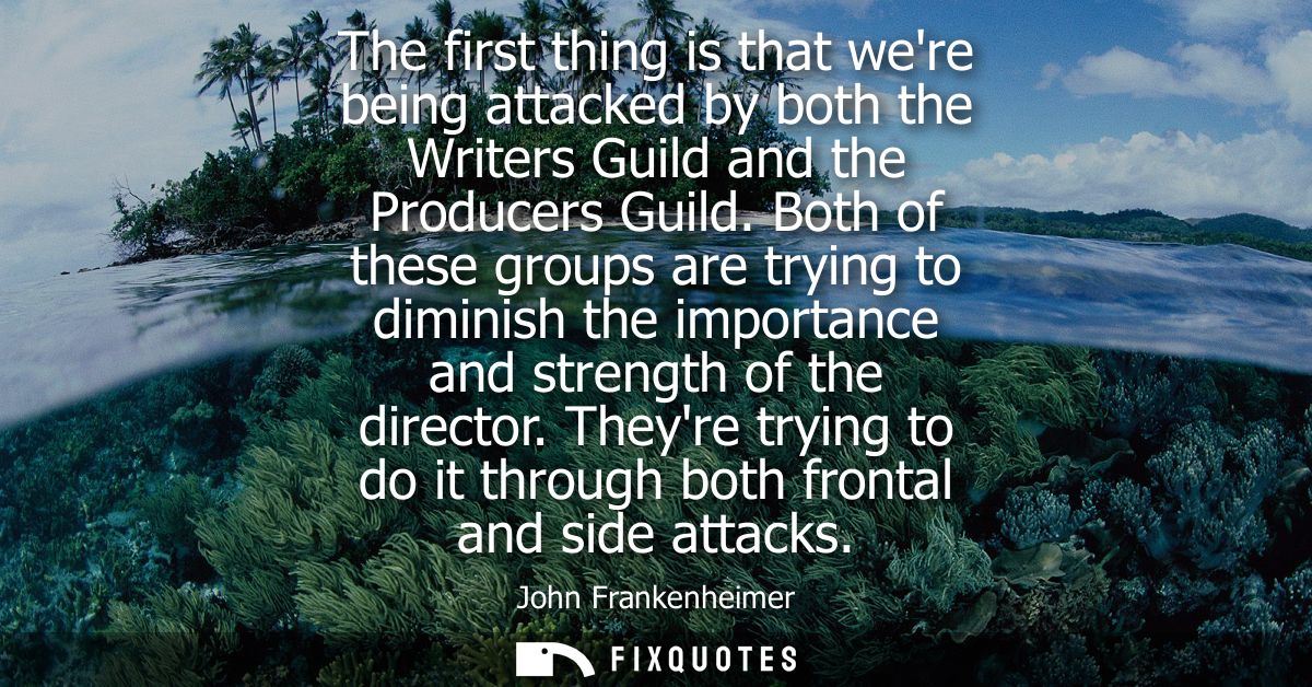 The first thing is that were being attacked by both the Writers Guild and the Producers Guild. Both of these groups are 