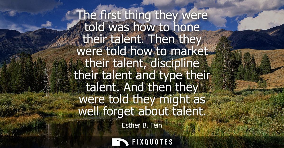 The first thing they were told was how to hone their talent. Then they were told how to market their talent, discipline 