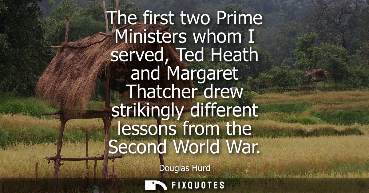The first two Prime Ministers whom I served, Ted Heath and Margaret Thatcher drew strikingly different lessons from the 