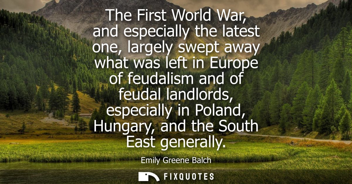 The First World War, and especially the latest one, largely swept away what was left in Europe of feudalism and of feuda