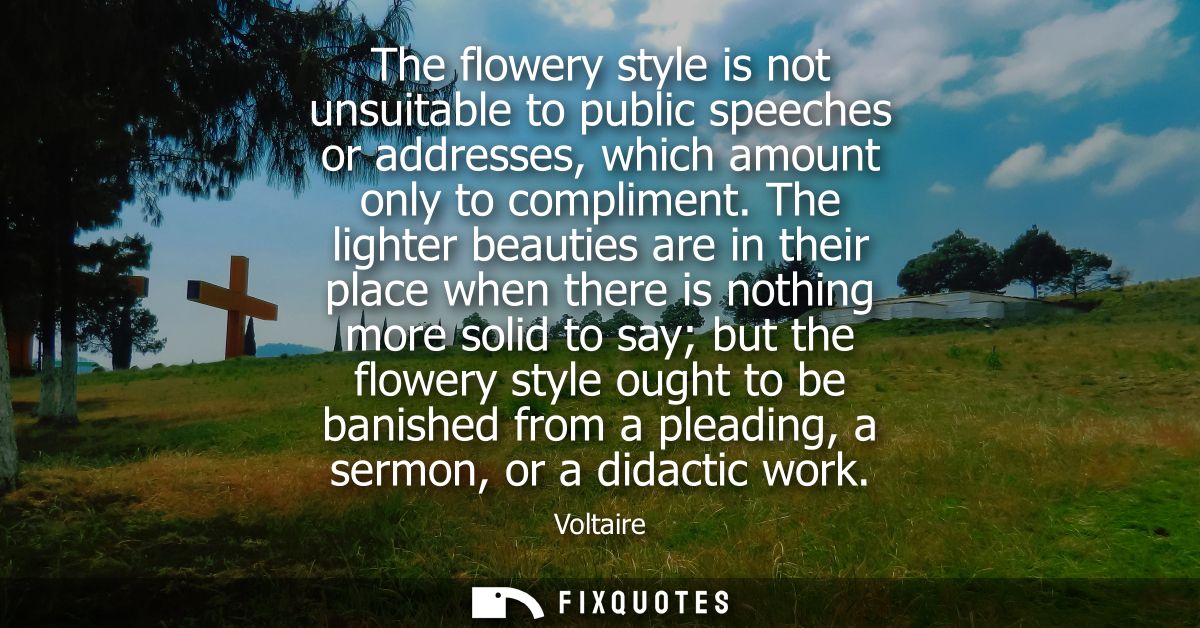 The flowery style is not unsuitable to public speeches or addresses, which amount only to compliment.