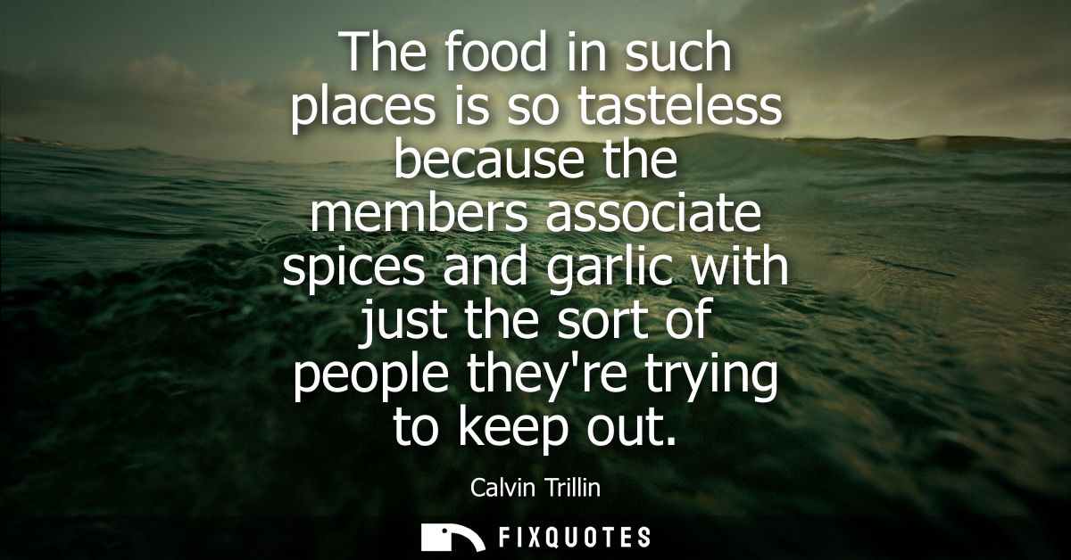 The food in such places is so tasteless because the members associate spices and garlic with just the sort of people the