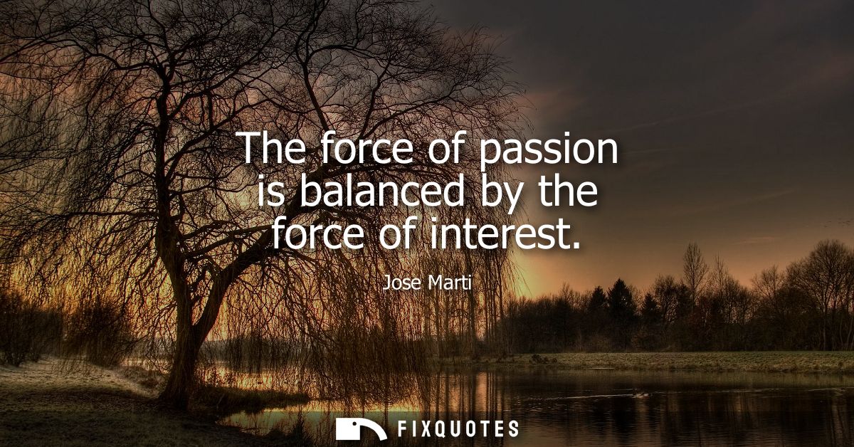 The force of passion is balanced by the force of interest
