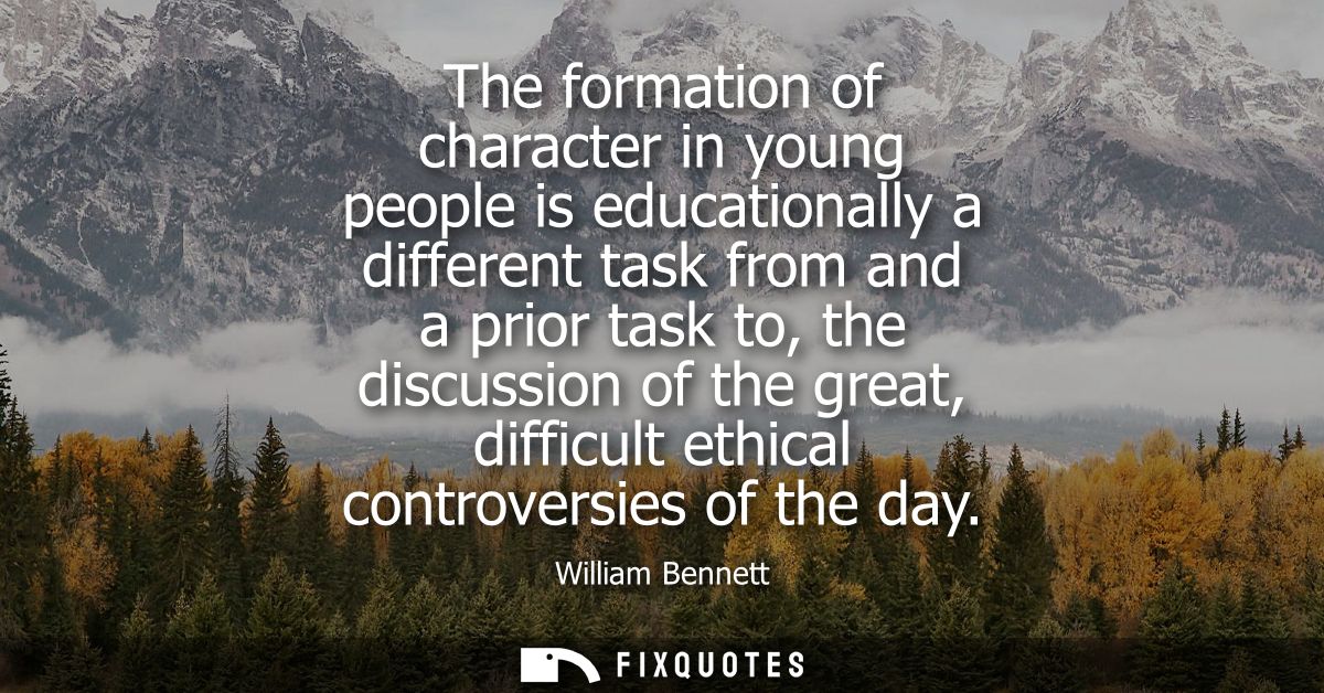 The formation of character in young people is educationally a different task from and a prior task to, the discussion of