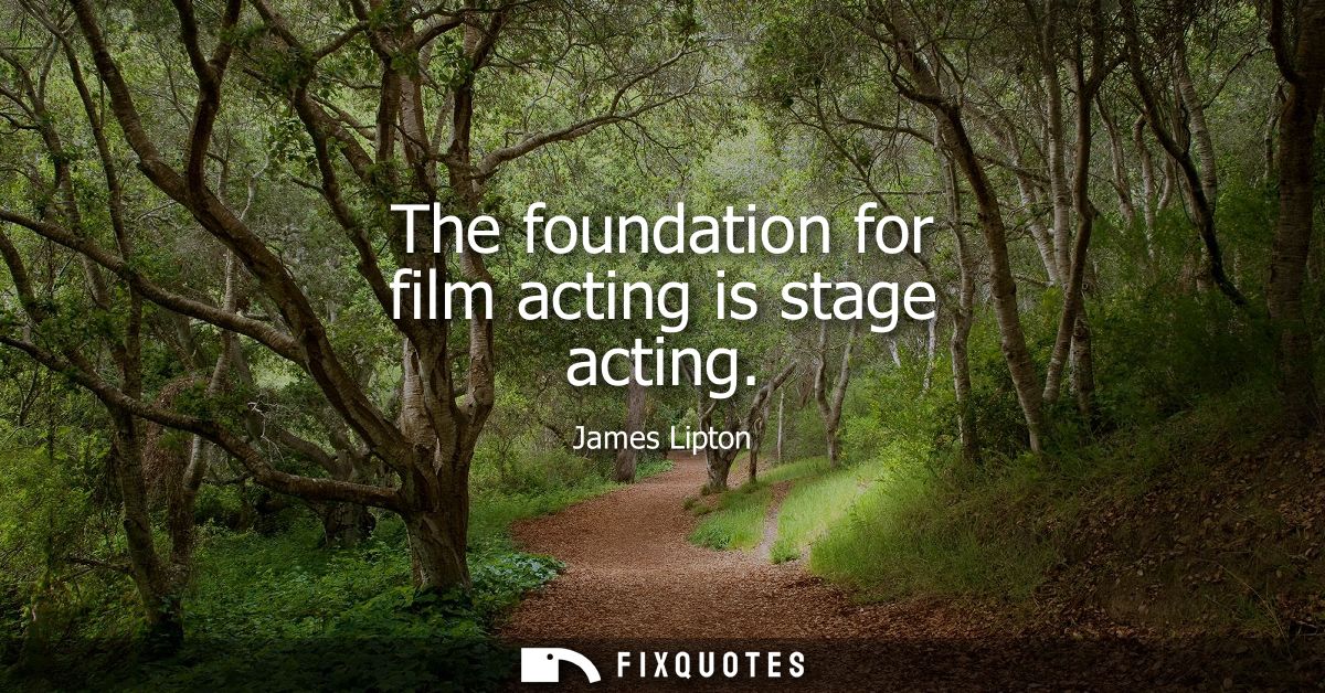 The foundation for film acting is stage acting