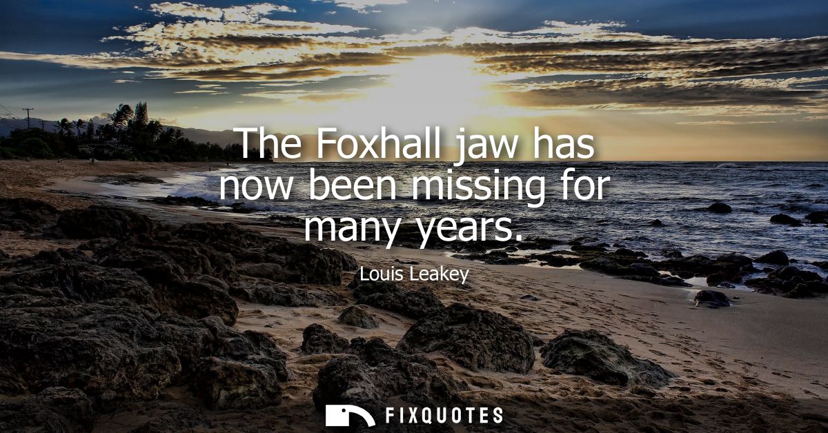 The Foxhall jaw has now been missing for many years
