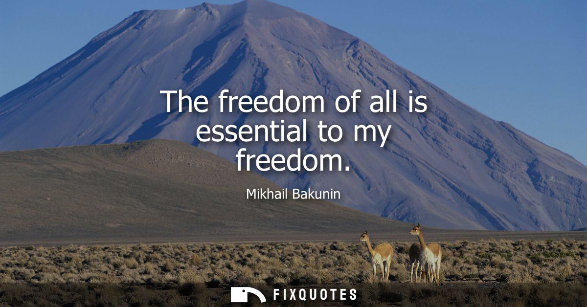 The freedom of all is essential to my freedom