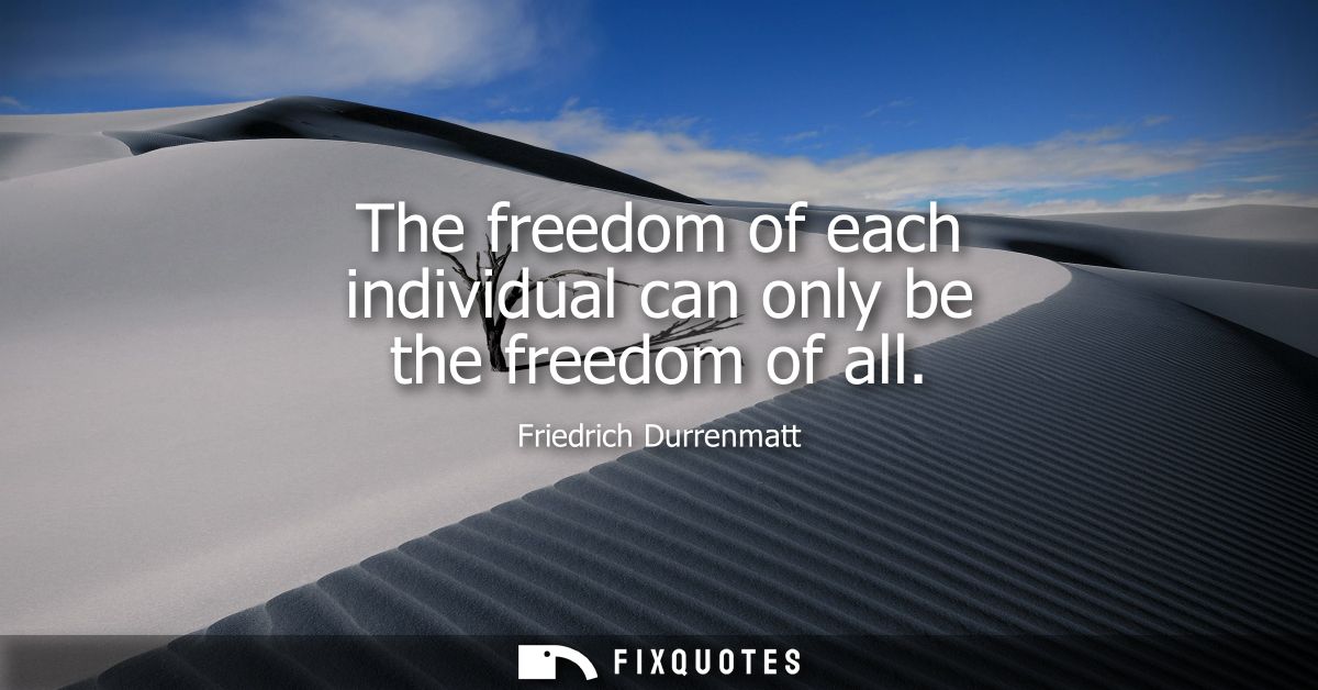 The freedom of each individual can only be the freedom of all