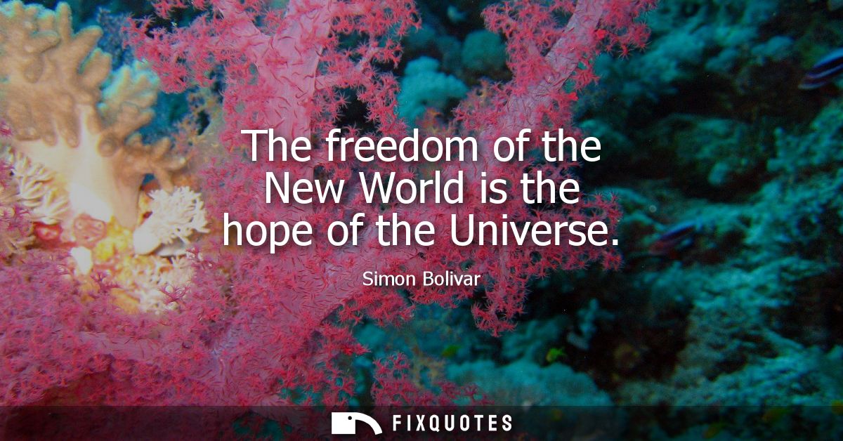 The freedom of the New World is the hope of the Universe