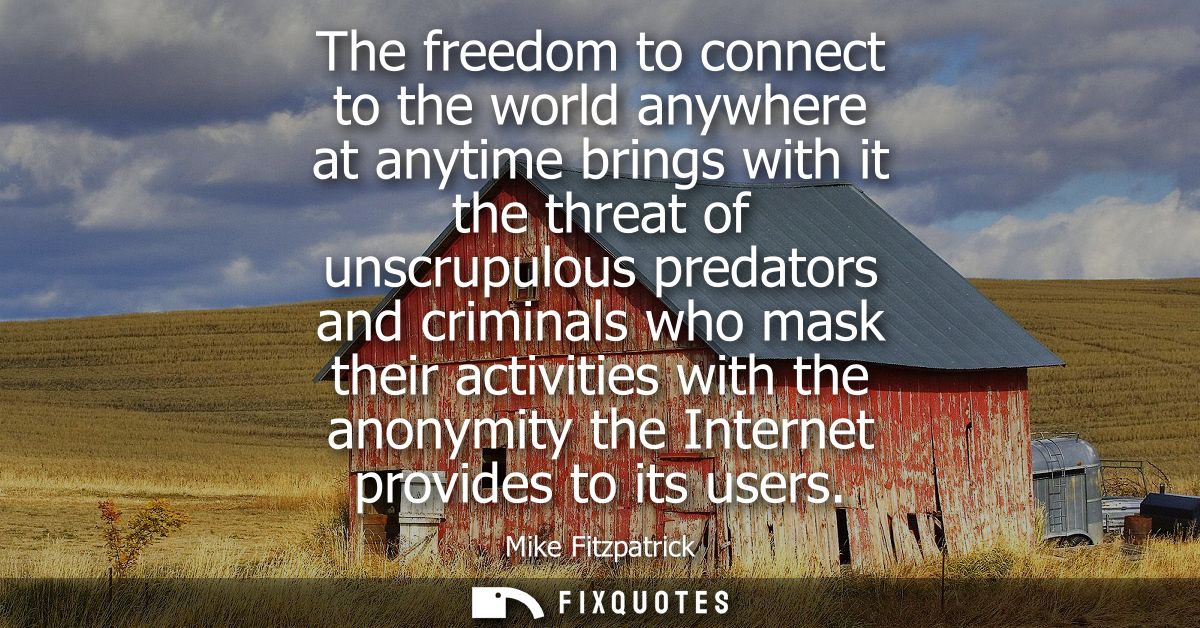 The freedom to connect to the world anywhere at anytime brings with it the threat of unscrupulous predators and criminal