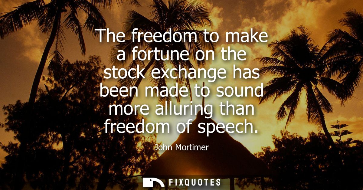 The freedom to make a fortune on the stock exchange has been made to sound more alluring than freedom of speech