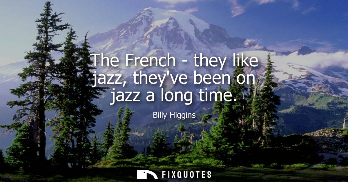 The French - they like jazz, theyve been on jazz a long time