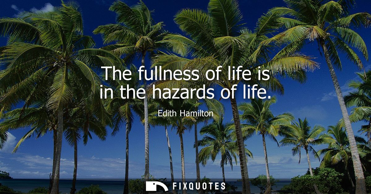 The fullness of life is in the hazards of life
