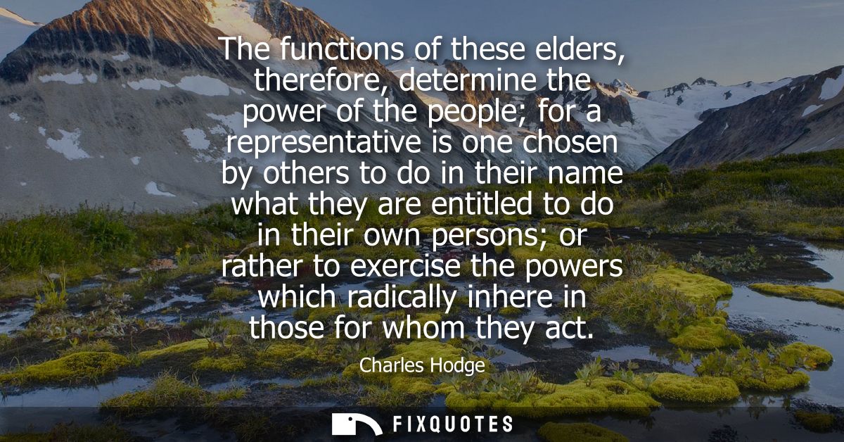 The functions of these elders, therefore, determine the power of the people for a representative is one chosen by others