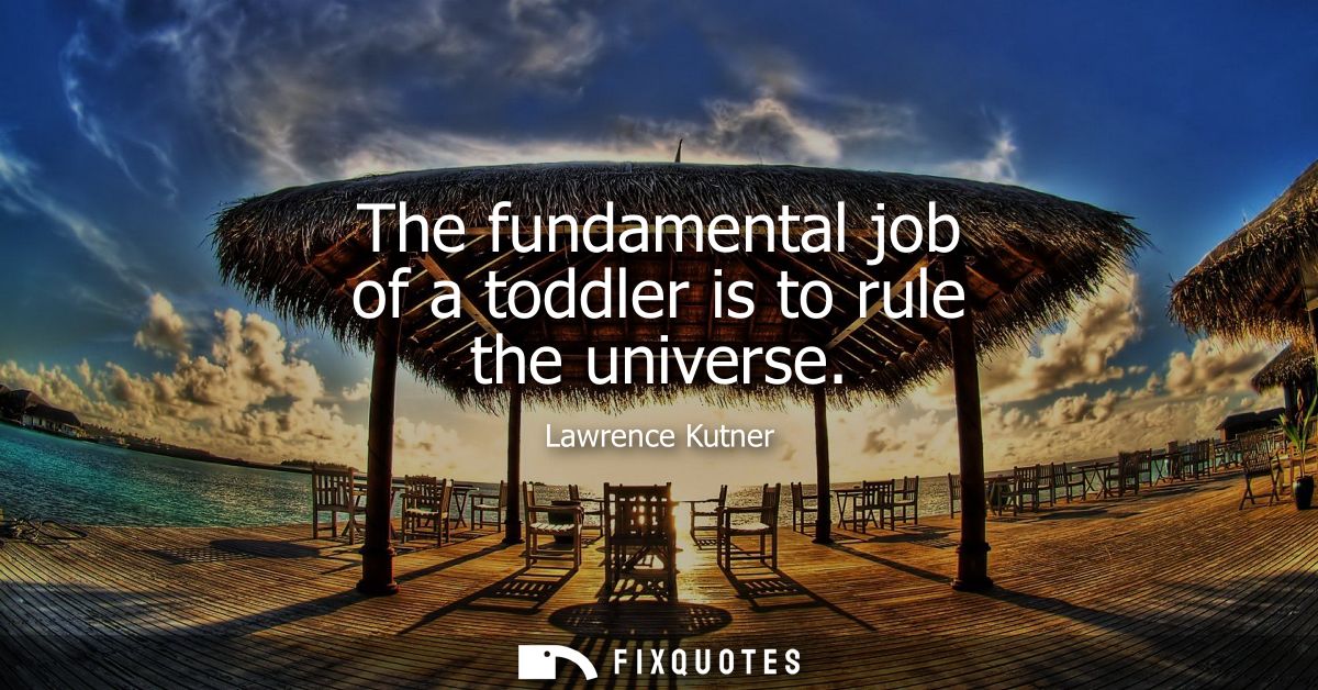 The fundamental job of a toddler is to rule the universe
