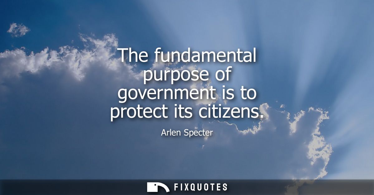 The fundamental purpose of government is to protect its citizens