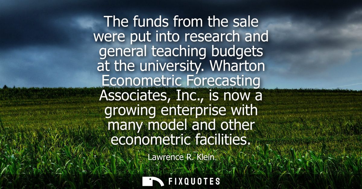 The funds from the sale were put into research and general teaching budgets at the university. Wharton Econometric Forec