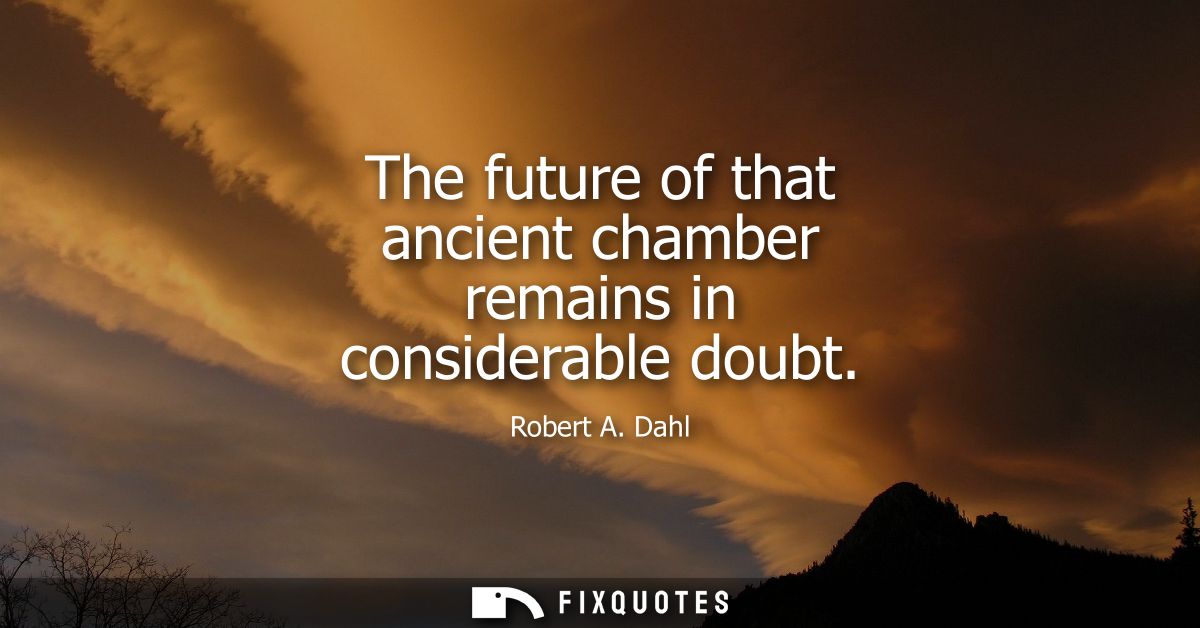 The future of that ancient chamber remains in considerable doubt