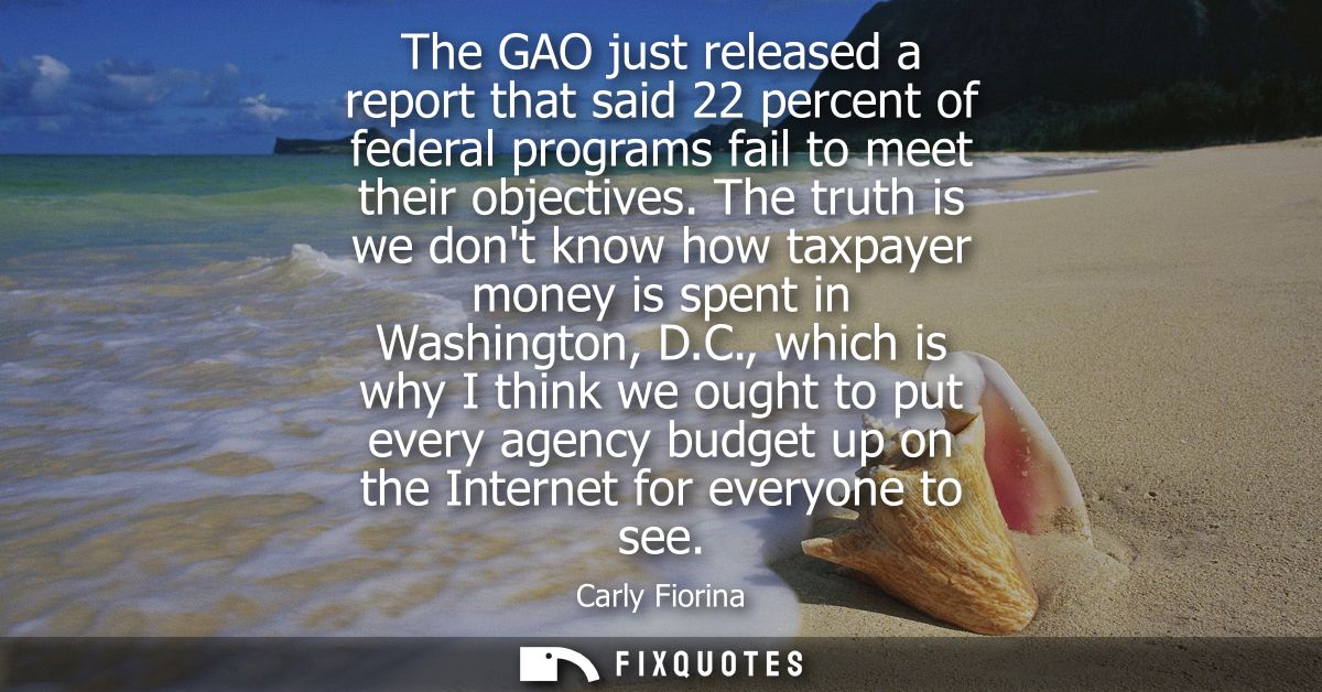 The GAO just released a report that said 22 percent of federal programs fail to meet their objectives.