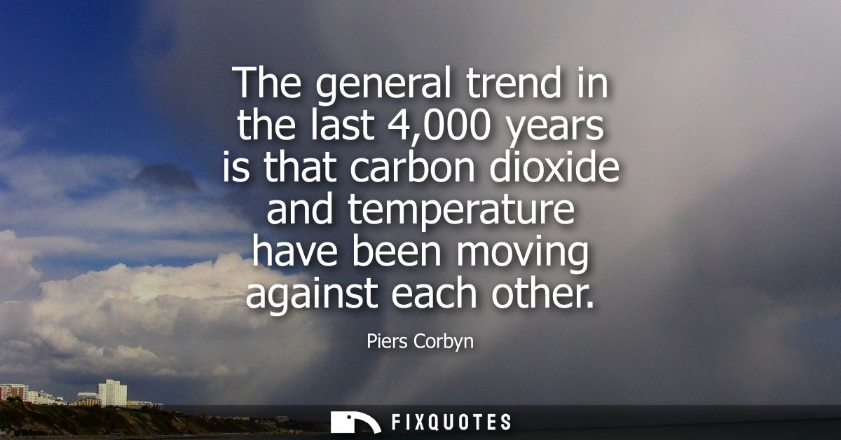 The general trend in the last 4,000 years is that carbon dioxide and temperature have been moving against each other
