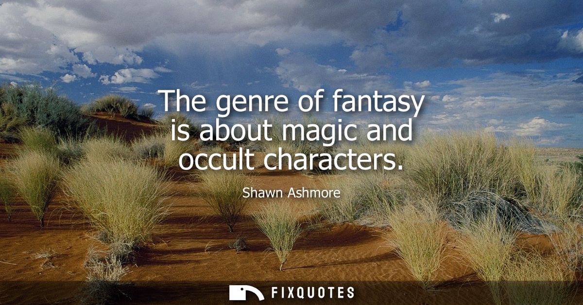 The genre of fantasy is about magic and occult characters