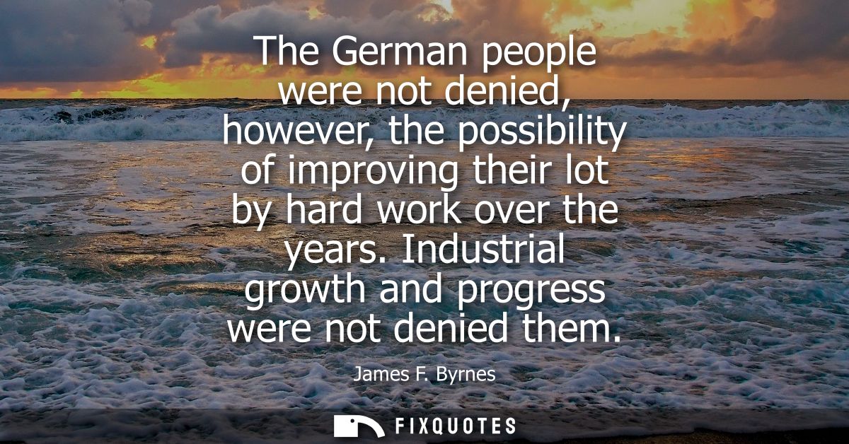 The German people were not denied, however, the possibility of improving their lot by hard work over the years.