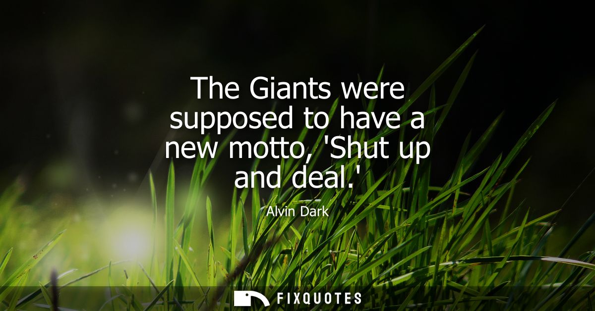 The Giants were supposed to have a new motto, Shut up and deal.
