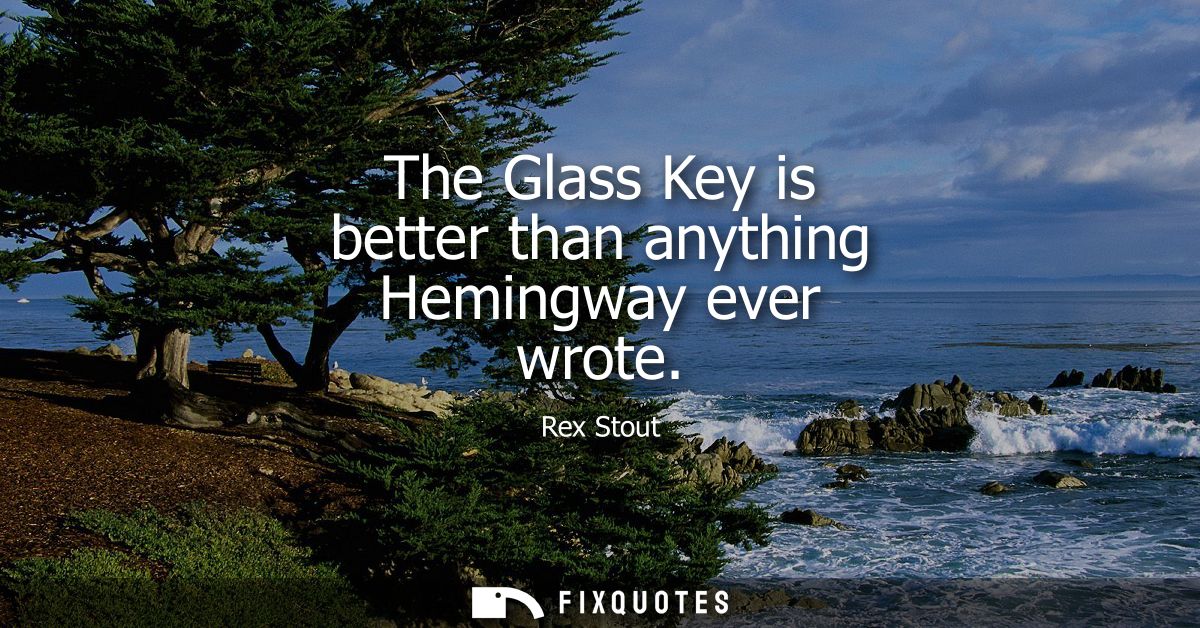 The Glass Key is better than anything Hemingway ever wrote