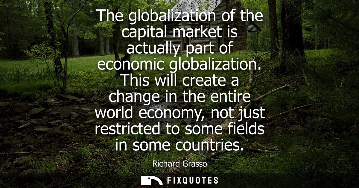 The globalization of the capital market is actually part of economic globalization. This will create a change in the ent