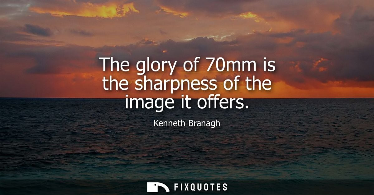 The glory of 70mm is the sharpness of the image it offers