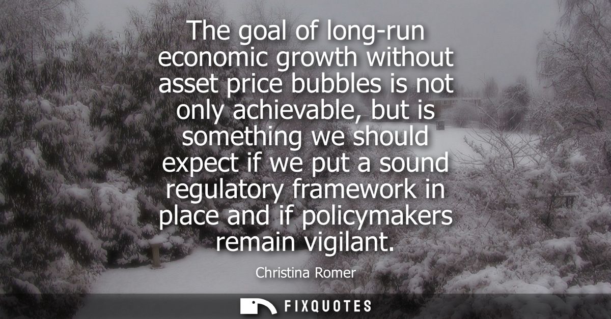 The goal of long-run economic growth without asset price bubbles is not only achievable, but is something we should expe