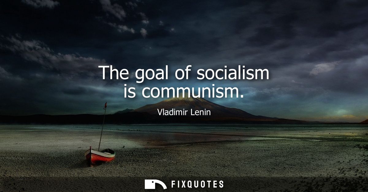 The goal of socialism is communism