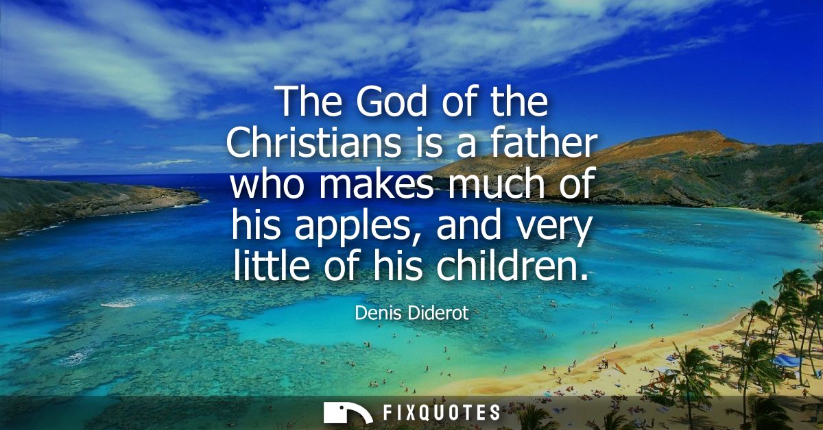 The God of the Christians is a father who makes much of his apples, and very little of his children