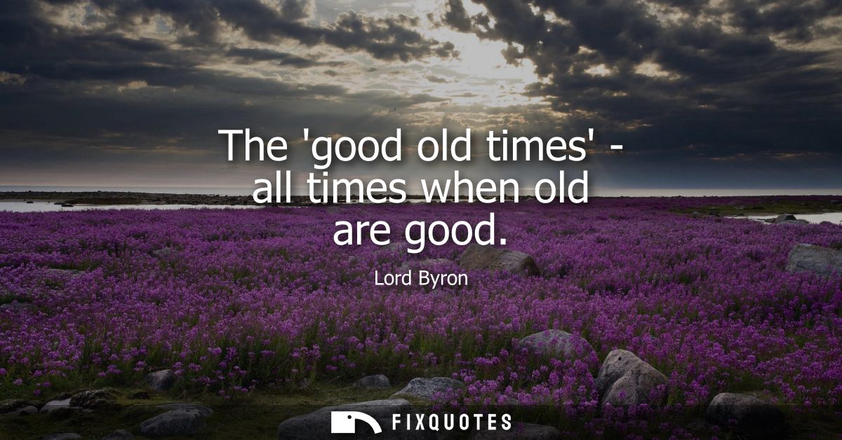 The good old times - all times when old are good