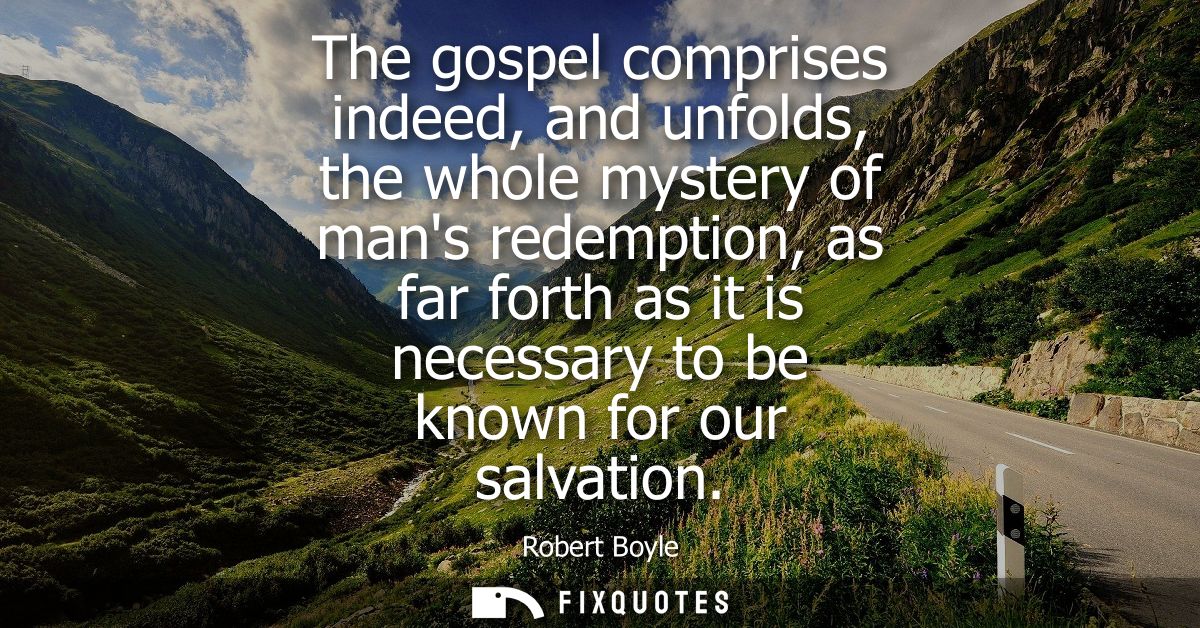 The gospel comprises indeed, and unfolds, the whole mystery of mans redemption, as far forth as it is necessary to be kn