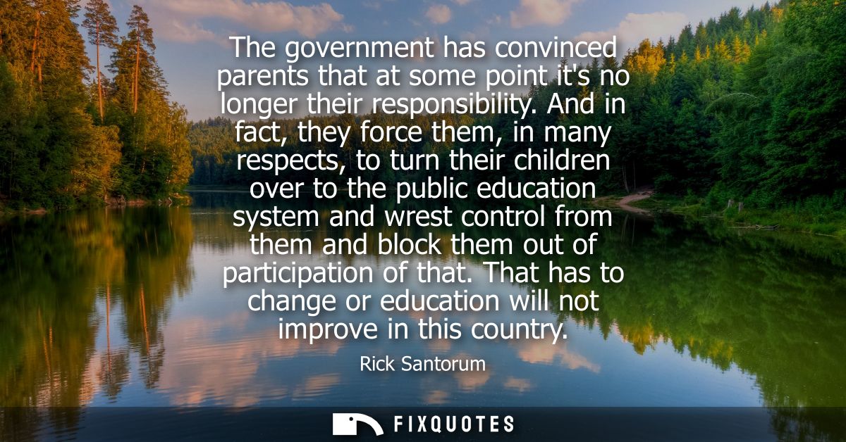 The government has convinced parents that at some point its no longer their responsibility. And in fact, they force them