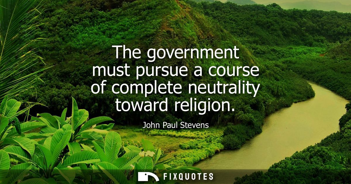 The government must pursue a course of complete neutrality toward religion