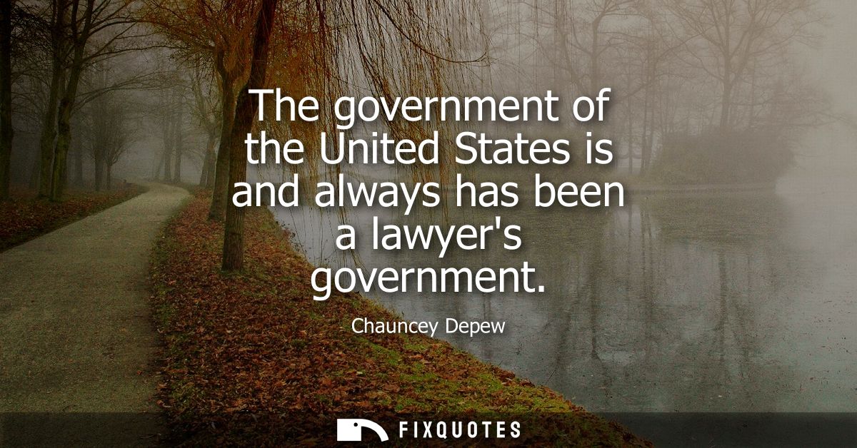 The government of the United States is and always has been a lawyers government