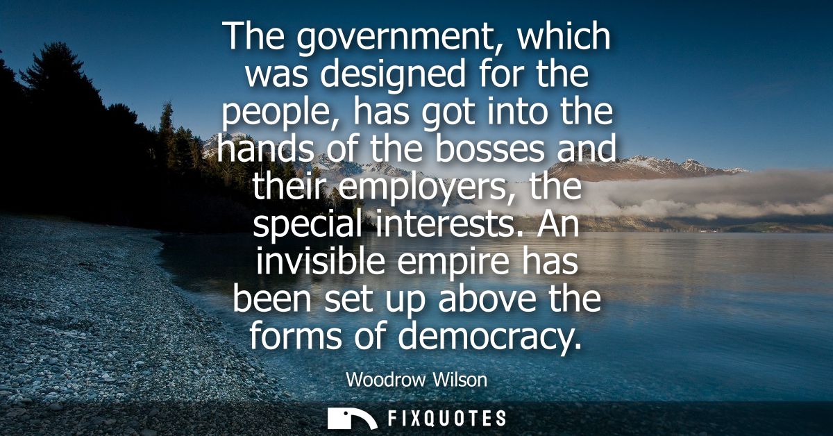 The government, which was designed for the people, has got into the hands of the bosses and their employers, the special