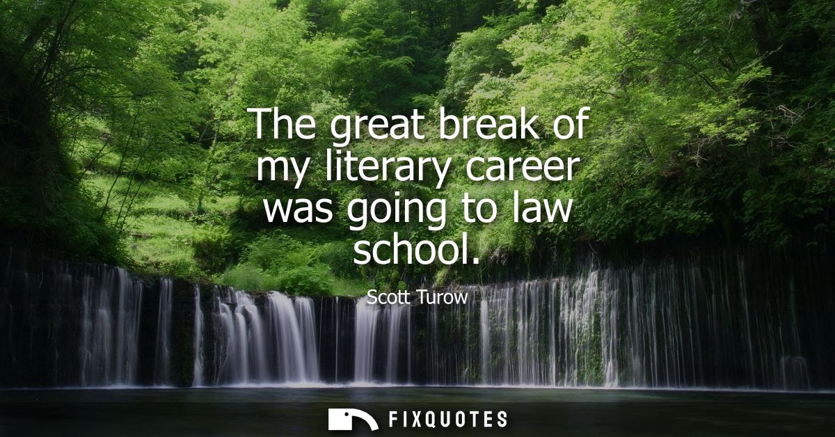 The great break of my literary career was going to law school