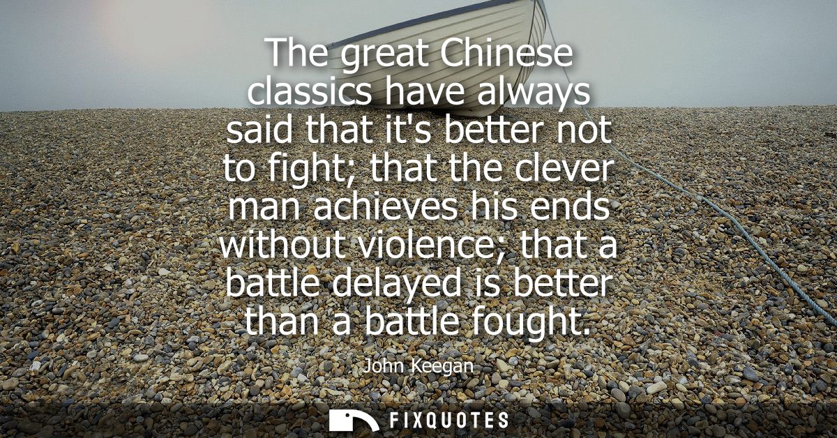 The great Chinese classics have always said that its better not to fight that the clever man achieves his ends without v