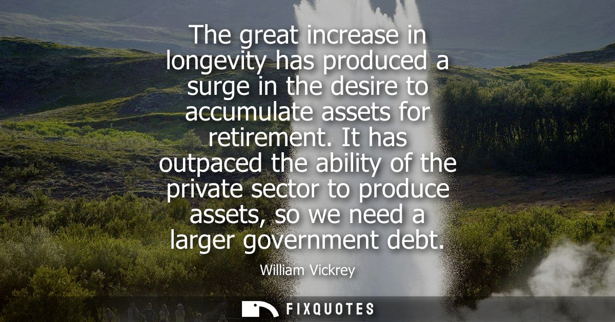 The great increase in longevity has produced a surge in the desire to accumulate assets for retirement.