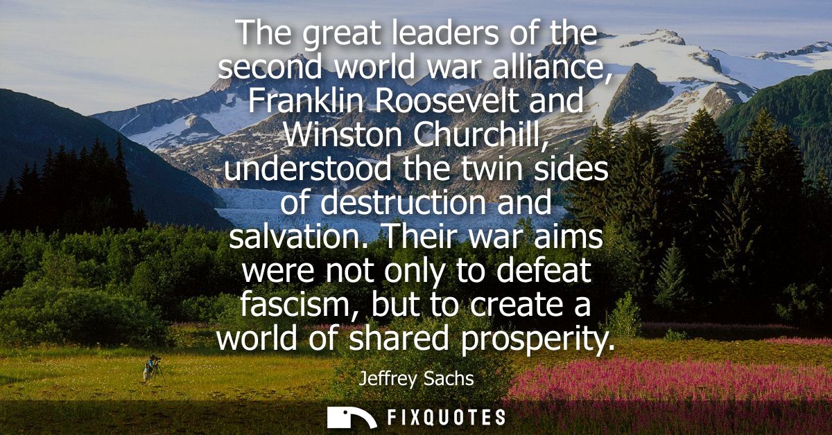 The great leaders of the second world war alliance, Franklin Roosevelt and Winston Churchill, understood the twin sides 