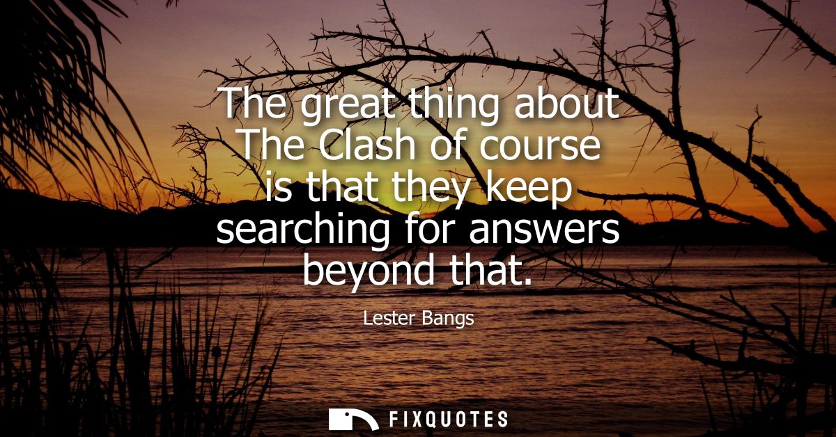 The great thing about The Clash of course is that they keep searching for answers beyond that
